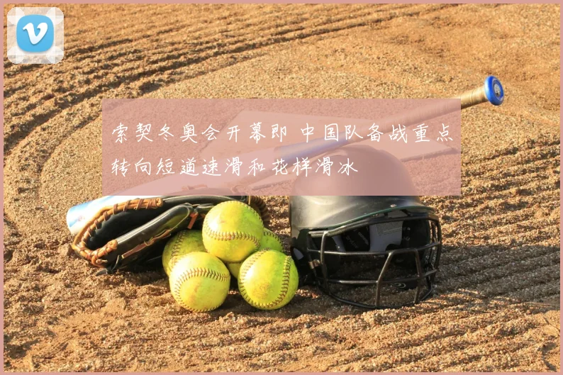 索契冬奥会开幕即 中国队备战重点转向短道速滑和花样滑冰