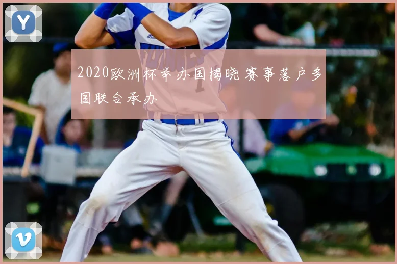 2020欧洲杯举办国揭晓 赛事落户多国联合承办