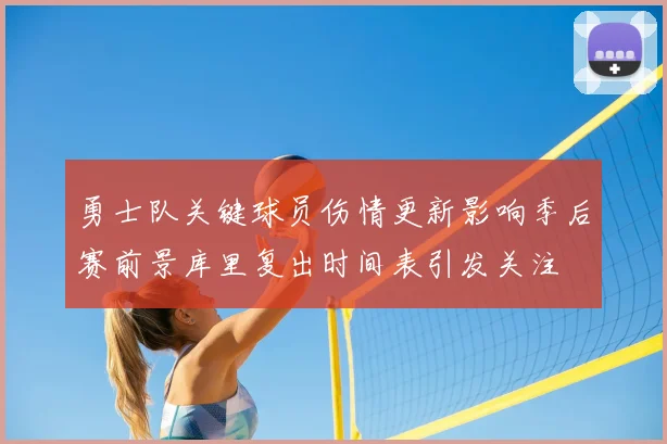 勇士队关键球员伤情更新影响季后赛前景库里复出时间表引发关注