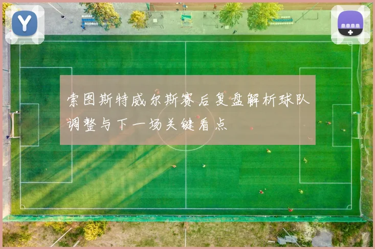 索图斯特威尔斯赛后复盘解析球队调整与下一场关键看点