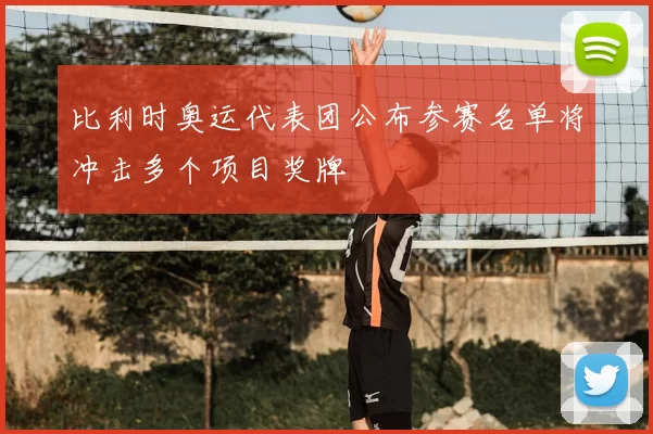 比利时奥运代表团公布参赛名单将冲击多个项目奖牌