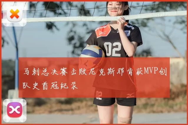 马刺总决赛击败尼克斯邓肯获MVP创队史首冠纪录