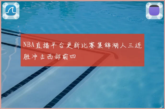 NBA直播平台更新比赛集锦湖人三连胜冲击西部前四