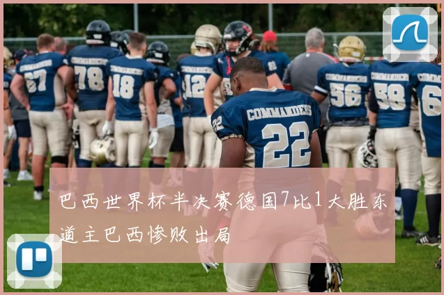 巴西世界杯半决赛德国7比1大胜东道主巴西惨败出局