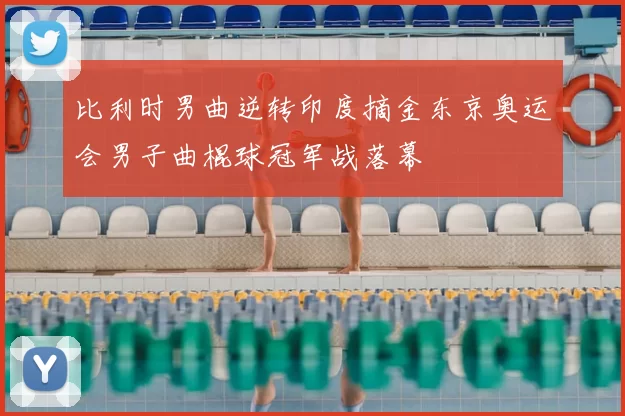 比利时男曲逆转印度摘金东京奥运会男子曲棍球冠军战落幕